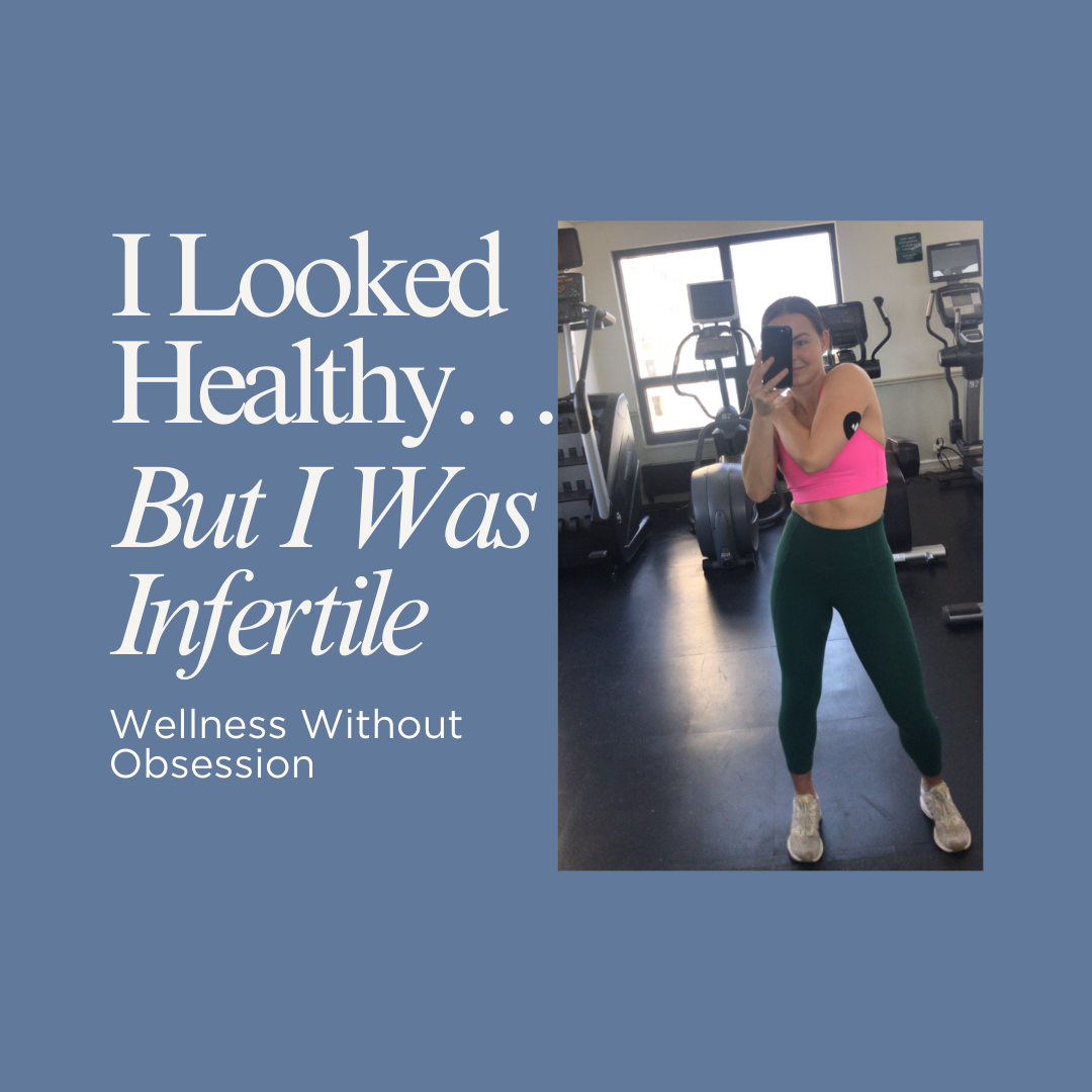 I Looked Healthy…But I Was Infertile: When Wellness Turns Into Obsession